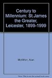 Century to millennium : St James the Greater, Leicester, 1899-1999