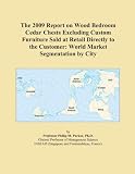 The 2009 Report on Wood Bedroom Cedar Chests Excluding Custom Furniture Sold at Retail Directly to the Customer: World Market Segmentation by City