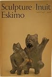 Sculpture, Inuit : sculpture of the Inuit, masterworks of the Canadian Arctic: [catalogue of an exhibition arranged by the Canadian Eskimo Arts Council]