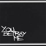 You Betray Me