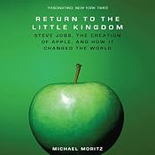 The Return to the Little Kingdom: Steve Jobs, The Creation of Apple and How it Changed the World | [Michael Moritz]