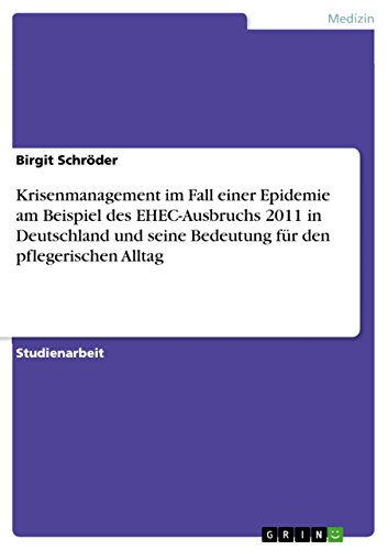 Krisenmanagement im Fall einer Epidemie am Beispiel des EHEC-Ausbruchs 2011 in Deutschland und seine Bedeutung für den pflegerischen Alltag (German Edition)