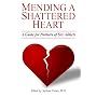 Mending a Shattered Heart:  A Guide for Partners of Sex Addicts