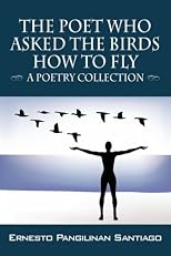 The Poet Who Asked the Birds How To Fly: A Poetry Collection