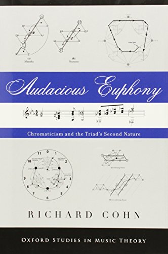 Audacious Euphony: Chromatic Harmony and the Triad's Second Nature (Oxford Studies in Music Theory)