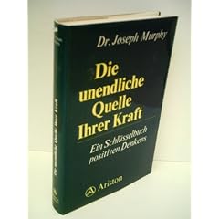 Joseph Murphy: Die unendliche Quelle Ihrer Kraft - Ein Schl�sselbuch positiven Denkens