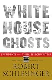 White House Ghosts: Presidents and Their Speechwriters by Simon & Schuster