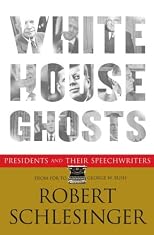 White House Ghosts: Presidents and Their Speechwriters
