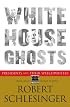 White House Ghosts: Presidents and Their Speechwriters