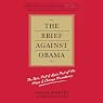 The Brief Against Obama: The Rise, Fall, & Epic Fail of the Hope & Change Presidency