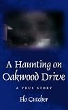 A Haunting on Oakwood Drive: A True story