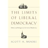 the limits of liberal democracy politics and religion at the end of modernity