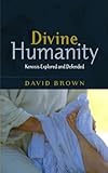 Divine humanity : kenosis explored and defended