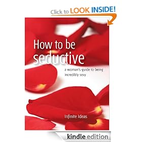 How to be seductive: A woman's guide to being incredibly sexy