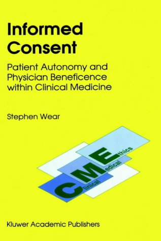 Informed Consent: Patient Autonomy and Physician Beneficence within Clinical Medicine (Clinical Medical Ethics)
