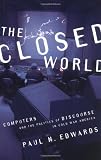 The Closed World: Computers and the Politics of Discourse in Cold War America (Inside Technology)