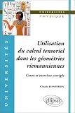 Utilisation du calcul tensoriel dans les g�om�tries riemanniennes - Cours et exercices corrig�s