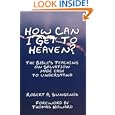 How Can I Get to Heaven?: The Bible's Teaching on Salvation-Made Easy to Understand by Robert A. Sungenis