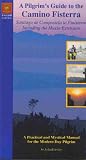 Pilgrim's Guide to the Camino De Fisterra: Santiago De Compostella to Finisterre Including the Muxia Extension - A Practical and Mystical Manual for the Modern Day Pilgrim
