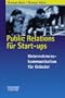 Public Relations f�r Start-ups. Unternehmenskommunikation f�r Gr�nder.