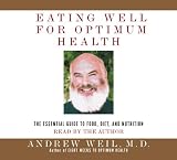 Eating Well for Optimum Health: The Essential Guide to Food, Diet, and Nutrition