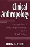 Clinical Anthropology: An Application of Anthropological Concepts Within Clinical Settings