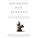 Organized for Success: Top Executives and CEOs Reveal the Organizing Principles That Helped Them Reach the Top