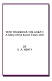 WITH FREDERICK THE GREAT: A Story of the Seven Years' War