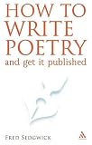 How to Write Poetry: And Get it Published: And Get It Published (Continuum Collection)