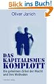Das Kapitalismus-Komplott: Die geheimen Zirkel der Macht und ihre Methoden
