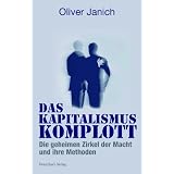 Das Kapitalismus-Komplott: Die geheimen Zirkel der Macht und ihre Methodenvon "Oliver Janich"
