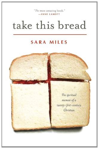 Take This Bread: A radical conversion by Sara Miles (30-Jun-2012) Paperback