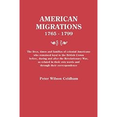 American Migrations, 1765-1799. the Lives, Times and Families of Colonial Americans Who Remained Loyal to the British Crown Before, During and After t