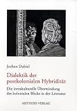 Produkt-Bild: Dialektik der postkolonialen Hybridit&auml;t: Die intrakulturelle &Uuml;berwindung des kolonialen Blicks in der Literatur