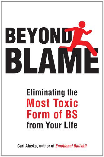 Beyond Blame: Freeing Yourself from the Most Toxic Form of Emotional Bullsh*t