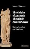 The origins of aesthetic thought in ancient Greece : matter, sensation, and experience