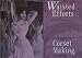 Waisted Efforts: An Illustrated Guide to Corset Making