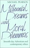 Millennial Dreams and Moral Dilemmas:  Seventh day Adventism and comtemporary ethics