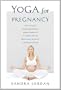 Yoga for Pregnancy: Ninety-Two Safe, Gentle Stretches Appropriate for Pregnant Women & New Mothers