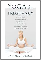 Yoga for Pregnancy: Ninety-Two Safe, Gentle Stretches Appropriate for Pregnant Women & New Mothers