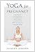 Yoga for Pregnancy: Ninety-Two Safe, Gentle Stretches Appropriate for Pregnant Women and New Mothers