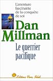 Le Guerrier pacifique : L'Aventure fascinante de la conqu�te de soi