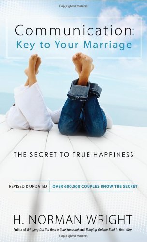 Communication: Key to Your Marriage: A Practical Guide to Creating a Happy Fulfilling Relationship