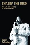 Chasin' the bird : the life and legacy of Charlie Parker