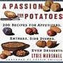 A Passion for Potatoes: 200 Recipes for Appetizers, Entrees, Side Dishes, Even Desserts