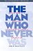 The Man Who Never Was: World War II's Boldest Counter-Intelligence Operation