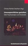Unaussprechliches gestalten - &Uuml;ber Psychoanalyse und Kreativit&auml;t (Synthesen) - 
