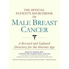 The Official Patient's Sourcebook on Male Breast Cancer: A Revised and Updated Directory for the Internet Age