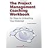 Project Management Coaching Workbook: Six Steps to Unleashing Your Potential