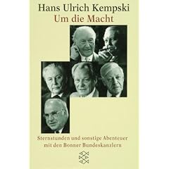 Um die Macht. Sternstunden und sonstige Abenteuer mit den Bonner Bundeskanzlern 1949 bis 1999.